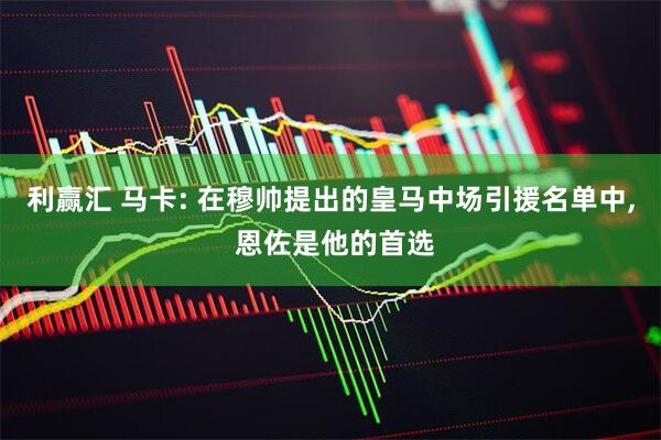 利赢汇 马卡: 在穆帅提出的皇马中场引援名单中, 恩佐是他的首选
